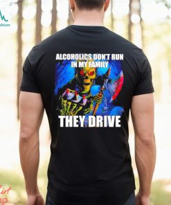 Alcoholics Don’t Run In My Family They Drive Shirt