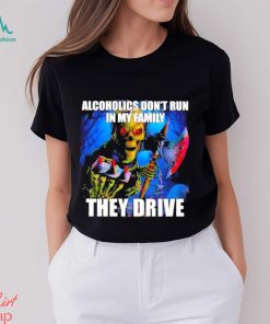 Alcoholics Don’t Run In My Family They Drive Shirt