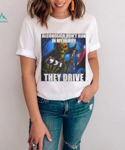 Alcoholics Don’t Run In My Family They Drive shirt