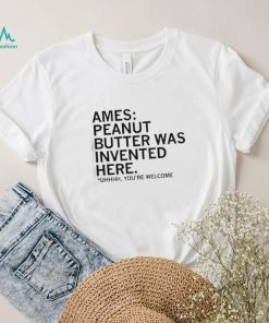 Ames Peanut Butter Was Invented Here shirt