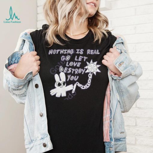Archbudzar Shop Nothing Is Real Go Let Love Destroy You Hoodie shirt