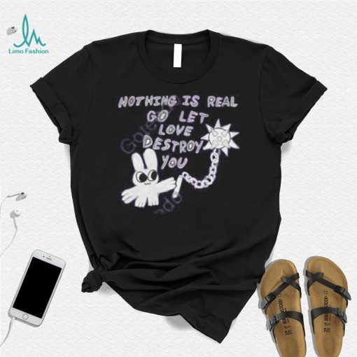 Archbudzar Shop Nothing Is Real Go Let Love Destroy You Hoodie shirt