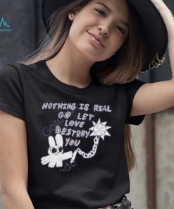 Archbudzar Shop Nothing Is Real Go Let Love Destroy You Hoodie shirt