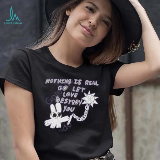 Archbudzar Shop Nothing Is Real Go Let Love Destroy You Hoodie shirt