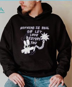 Archbudzar Shop Nothing Is Real Go Let Love Destroy You Hoodie shirt