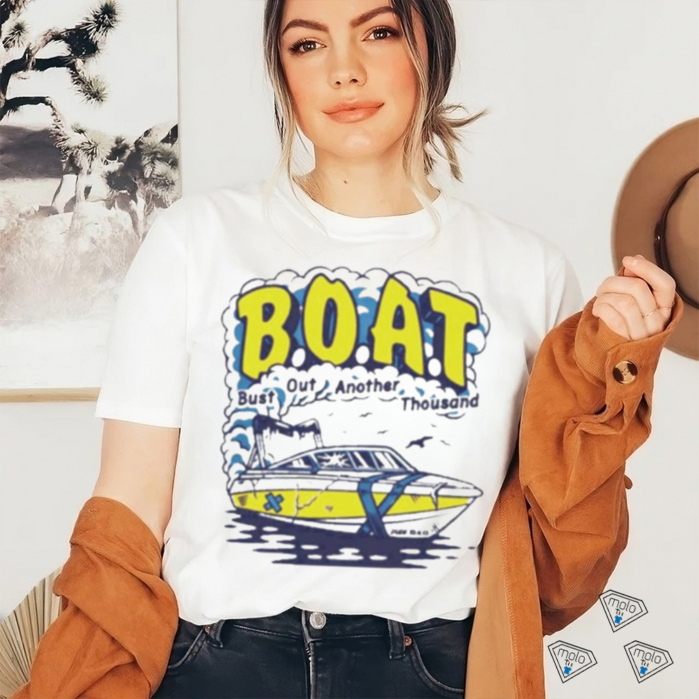 B.O.A.T. Bust out another thousand shirt B.O.A.T. Bust out another thousand shirt