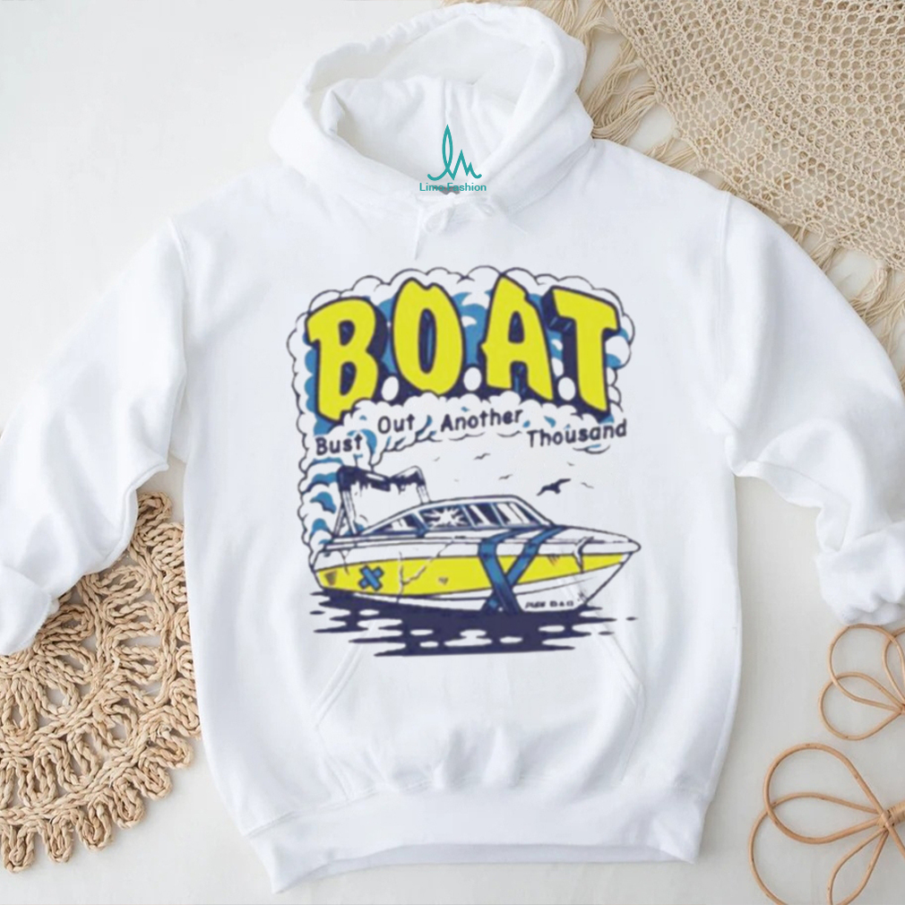 B.O.A.T. Bust out another thousand shirt B.O.A.T. Bust out another thousand shirt