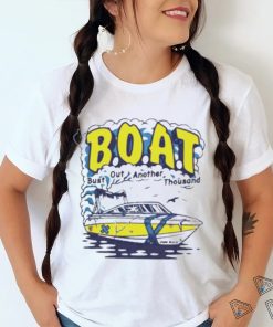 B.O.A.T. Bust out another thousand shirt