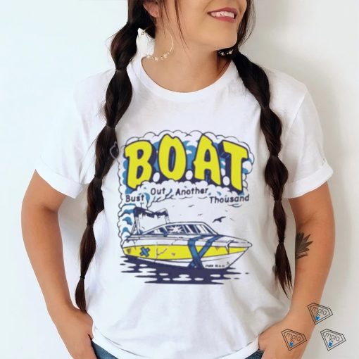 B.O.A.T. Bust out another thousand shirt