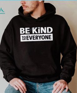 Be Kind To Everyone Sweatshirt