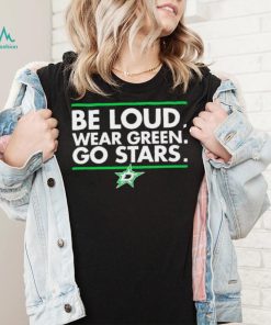 Be Loud wear Green go Stars Dallas Stars logo shirt