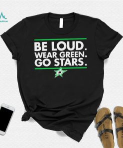 Be Loud wear Green go Stars Dallas Stars logo shirt, hoodie, sweater, long sleeve and tank top Be Loud wear Green go Stars Dallas Stars logo shirt