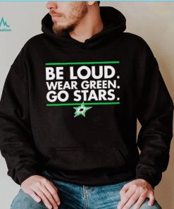 Be Loud wear Green go Stars Dallas Stars logo shirt, hoodie, sweater, long sleeve and tank top Be Loud wear Green go Stars Dallas Stars logo shirt