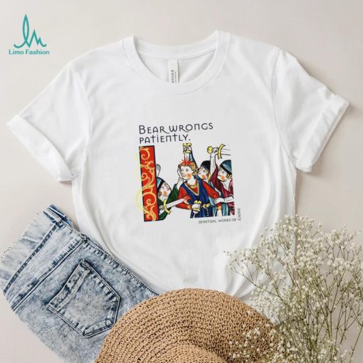Bear Wrongs Patiently Spiritual works of mercy shirt