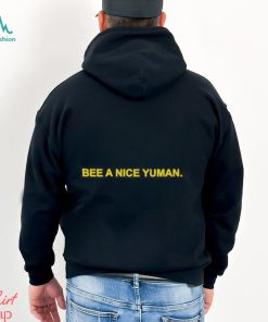 Bee A Nice Yuman Shirt