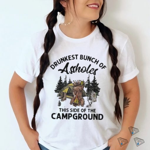 Beeg drunkest bunch of assholes this side of the campground shirt
