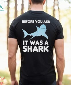 Before You Ask It Was A Shark Shirt