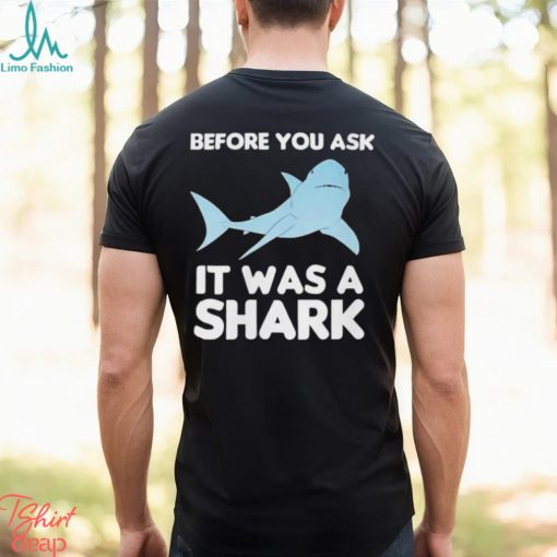 Before You Ask It Was A Shark Shirt