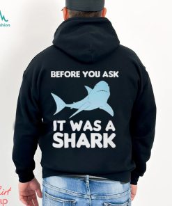 Before You Ask It Was A Shark Shirt