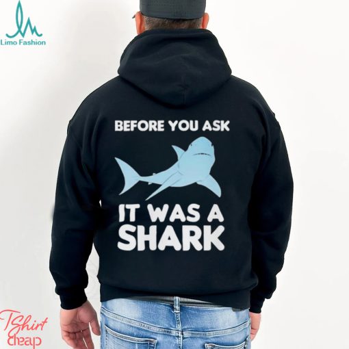 Before You Ask It Was A Shark Shirt