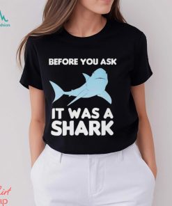 Before You Ask It Was A Shark Shirt