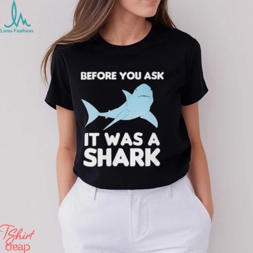 Before You Ask It Was A Shark Shirt