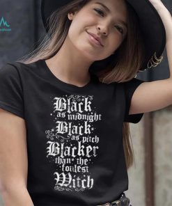 Black as Midnight Black as pitch Blacker than the foulest witch logo shirt