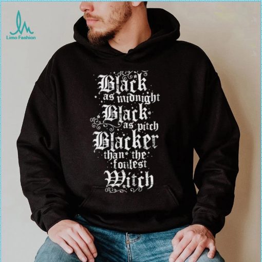 Black as Midnight Black as pitch Blacker than the foulest witch logo shirt