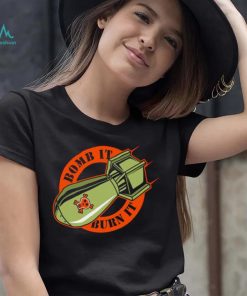 Bomb it burn it logo shirt