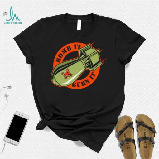 Bomb it burn it logo shirt