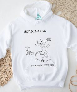 Bonginator fuck a dead cops wife shirt