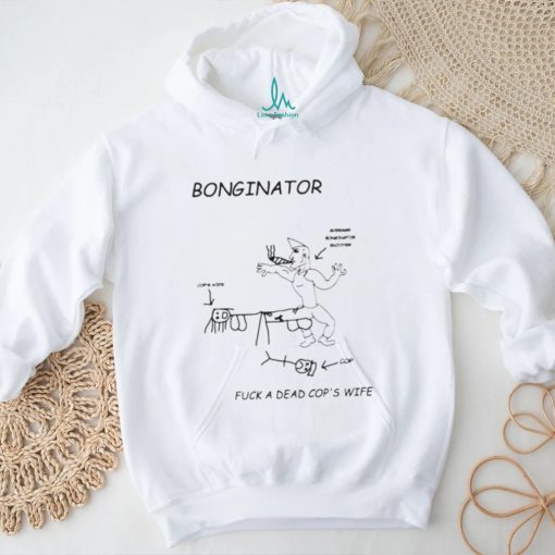Bonginator fuck a dead cops wife shirt