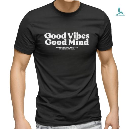 Boston Celtics Good Vibes Good Mind How Are You Really We See You We Care Tee Shirt