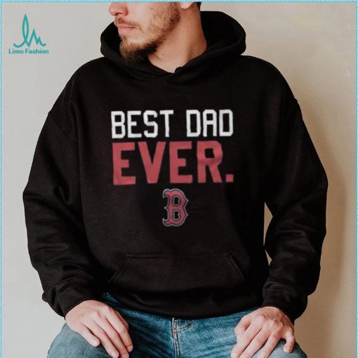 Boston Red Sox Best Dad Ever Father’S Day 2023 shirt, hoodie, tank top, sweater and long sleeve t shirt