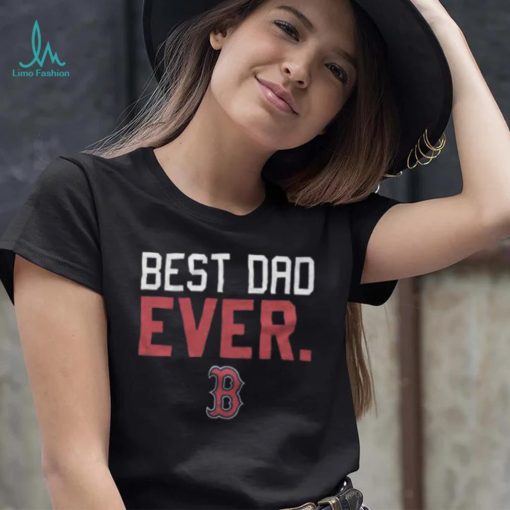 Boston Red Sox Best Dad Ever Father’S Day 2023 shirt, hoodie, tank top, sweater and long sleeve t shirt