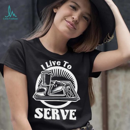 Breakfast I live to serve art shirt