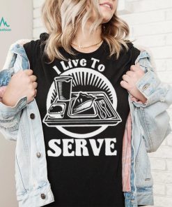 Breakfast I live to serve art shirt