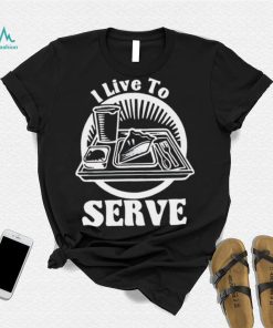 Breakfast I live to serve art shirt