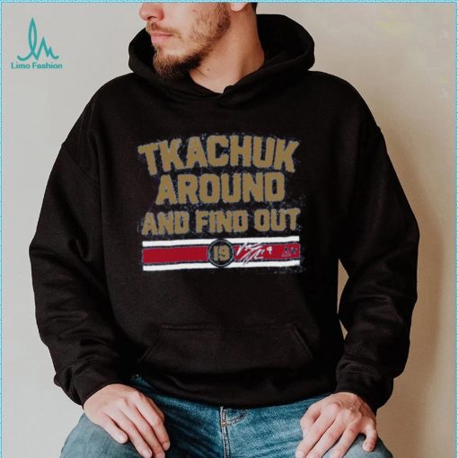 Breakingt Matthew Tkachuk Around And Find Out Hoodie shirt