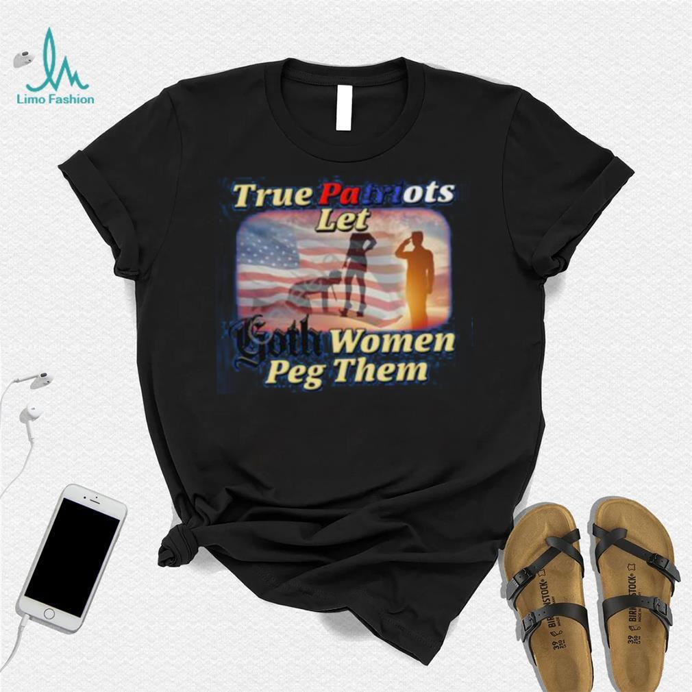 True Patriots Let Goth Women Peg Them Unisex t-shirt – Got Funny?