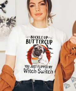 Buckle Up Buttercup You Just Flipped My Witch Switch Shirt