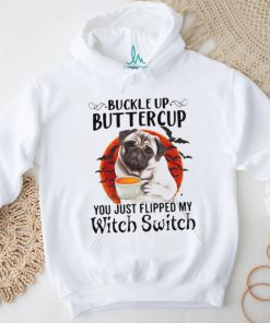 Buckle Up Buttercup You Just Flipped My Witch Switch Shirt, hoodie, sweater, long sleeve and tank top Buckle Up Buttercup You Just Flipped My Witch Switch Shirt