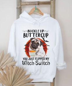 Buckle Up Buttercup You Just Flipped My Witch Switch Shirt, hoodie, sweater, long sleeve and tank top Buckle Up Buttercup You Just Flipped My Witch Switch Shirt
