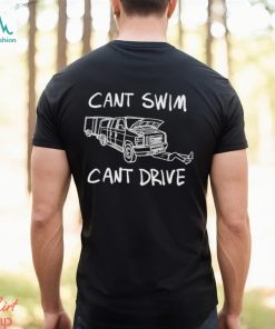 Can’t Swim Can’t Drive Shirt