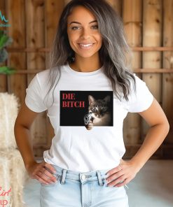 Cat Die Bitch Shirt