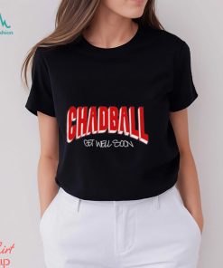 Chadball Get Well Soon Shirt