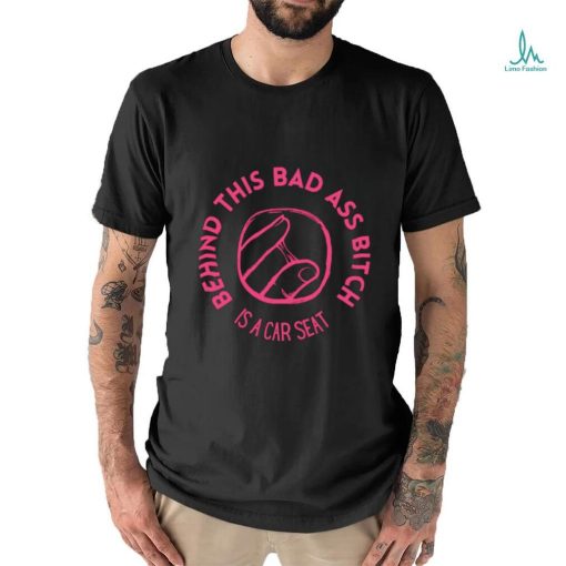 Choosers behind this bad ass bitch is a car seat art shirt
