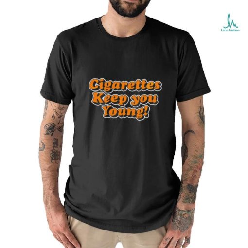 Cigarettes Keep You Young shirt