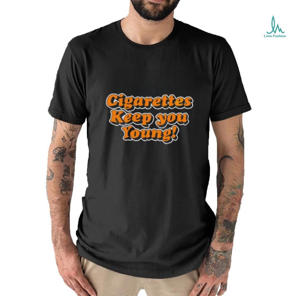 Cigarettes Keep You Young shirt Cigarettes Keep You Young shirt