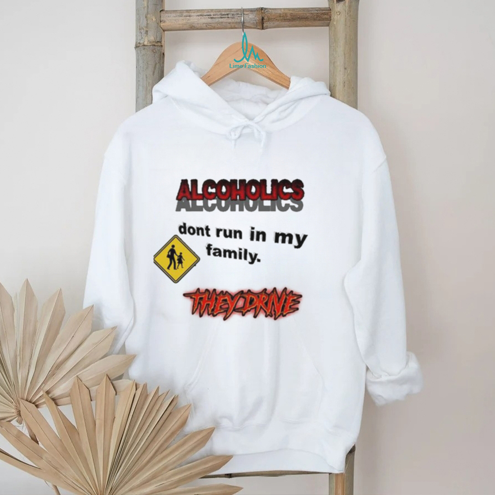 Coldestdrip Alcoholics Don’t Run In My Family Shirt Coldestdrip Alcoholics Don’t Run In My Family Shirt